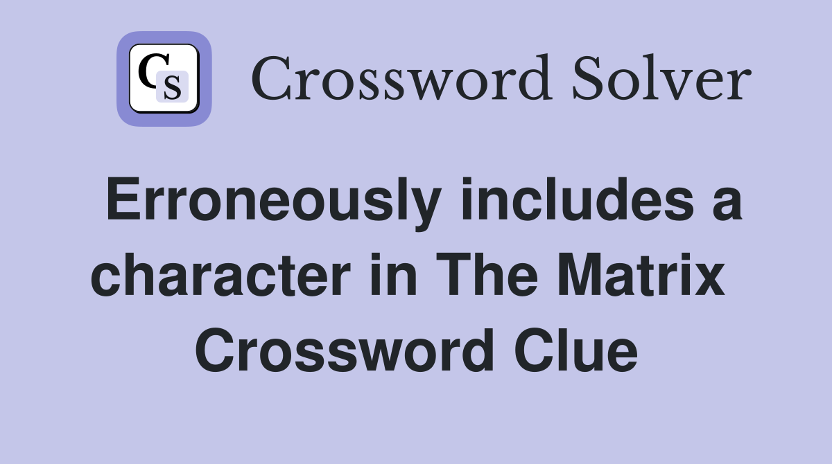 Erroneously includes a character in The Matrix  Crossword Clue