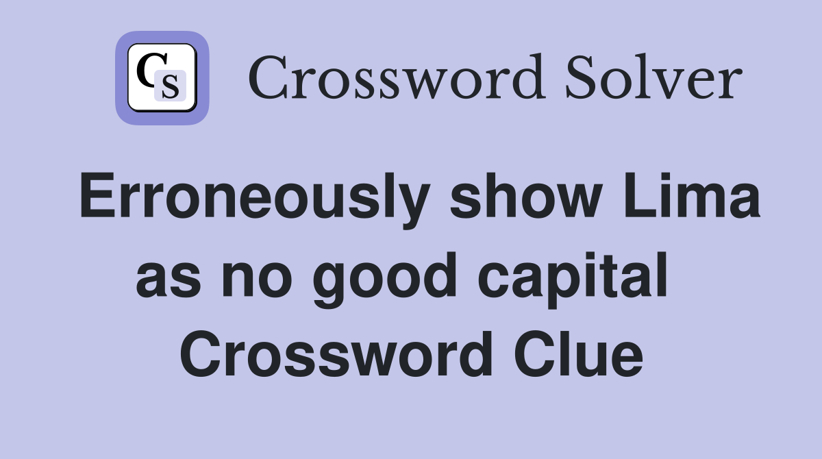 Erroneously show Lima as no good capital  Crossword Clue