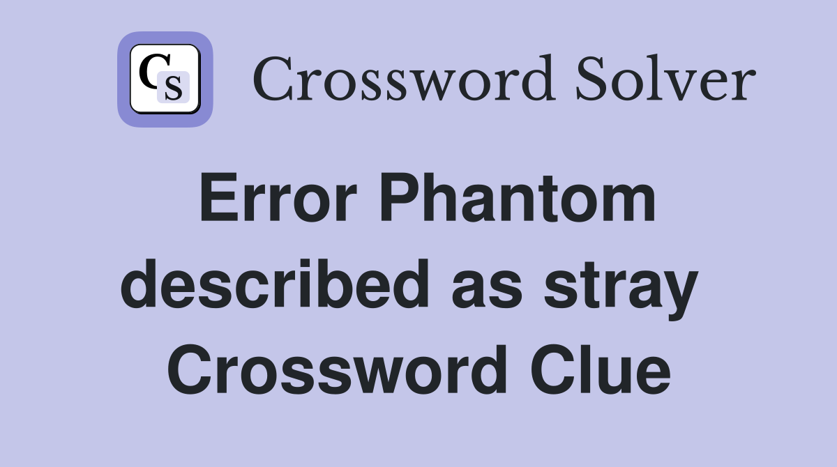 Error Phantom described as stray  Crossword Clue