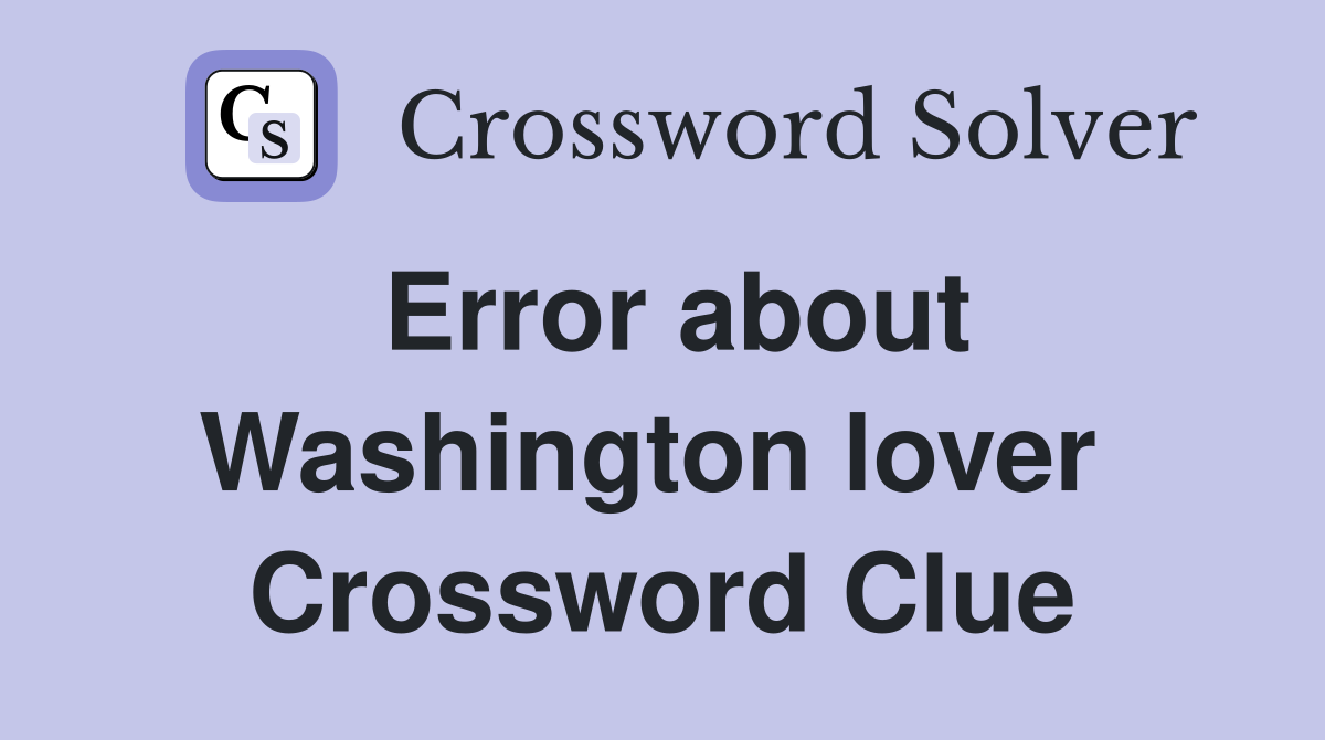 Error about Washington lover  Crossword Clue