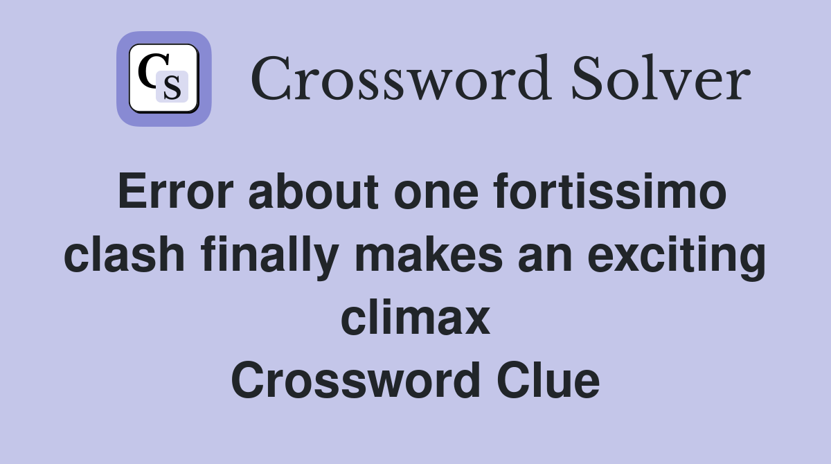 Error about one fortissimo clash finally makes an exciting climax Crossword Clue