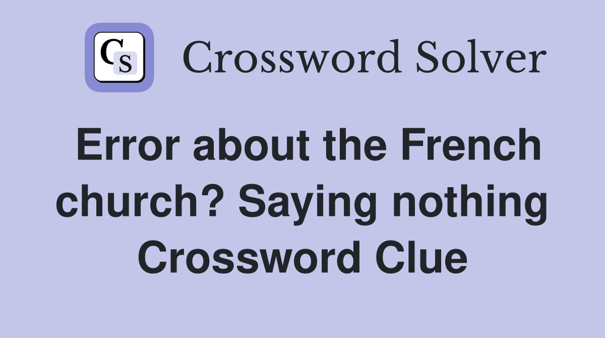 Error about the French church? Saying nothing Crossword Clue