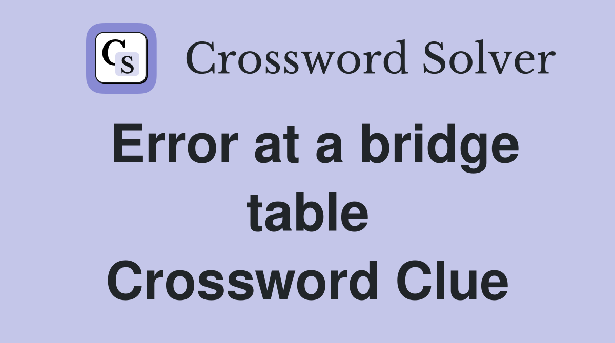 Error at a bridge table Crossword Clue