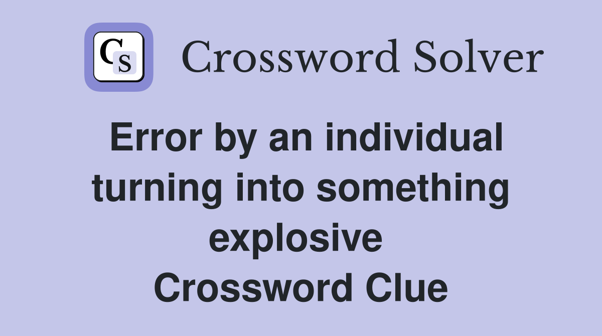Error by an individual turning into something explosive  Crossword Clue