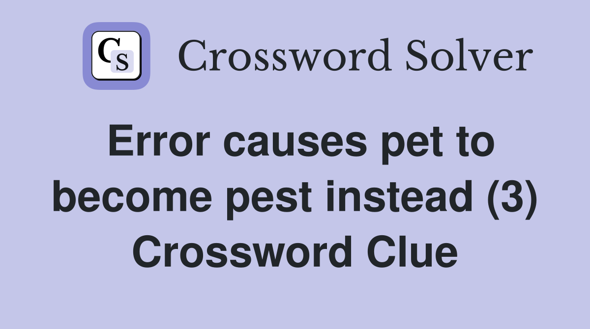 Error causes pet to become pest instead (3) Crossword Clue