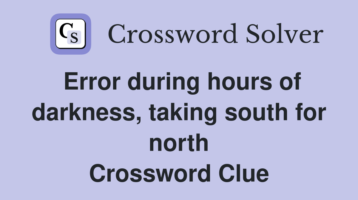 Error during hours of darkness, taking south for north Crossword Clue