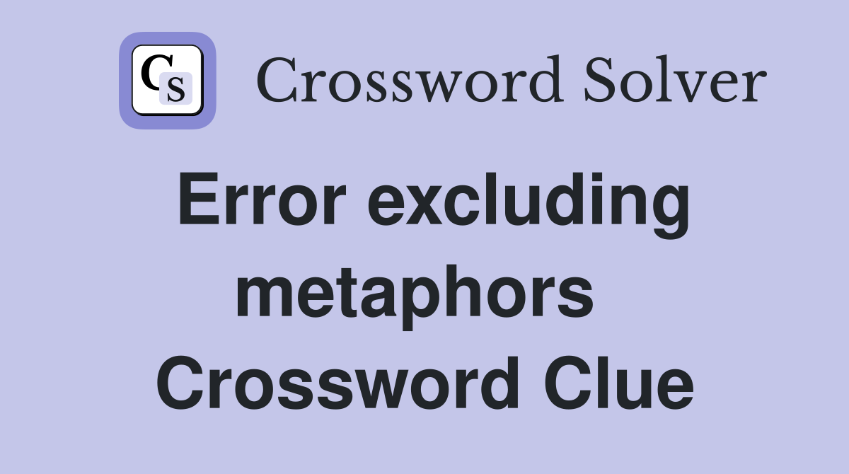 Error excluding metaphors  Crossword Clue