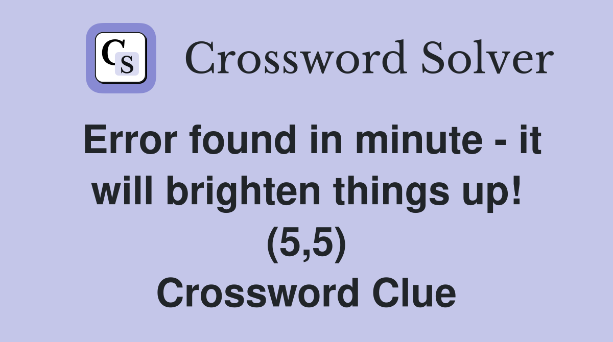 Error found in minute - it will brighten things up! (5,5) Crossword Clue
