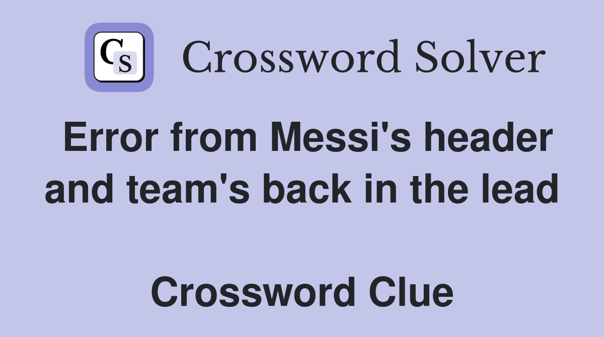 Error from Messi's header and team's back in the lead  Crossword Clue