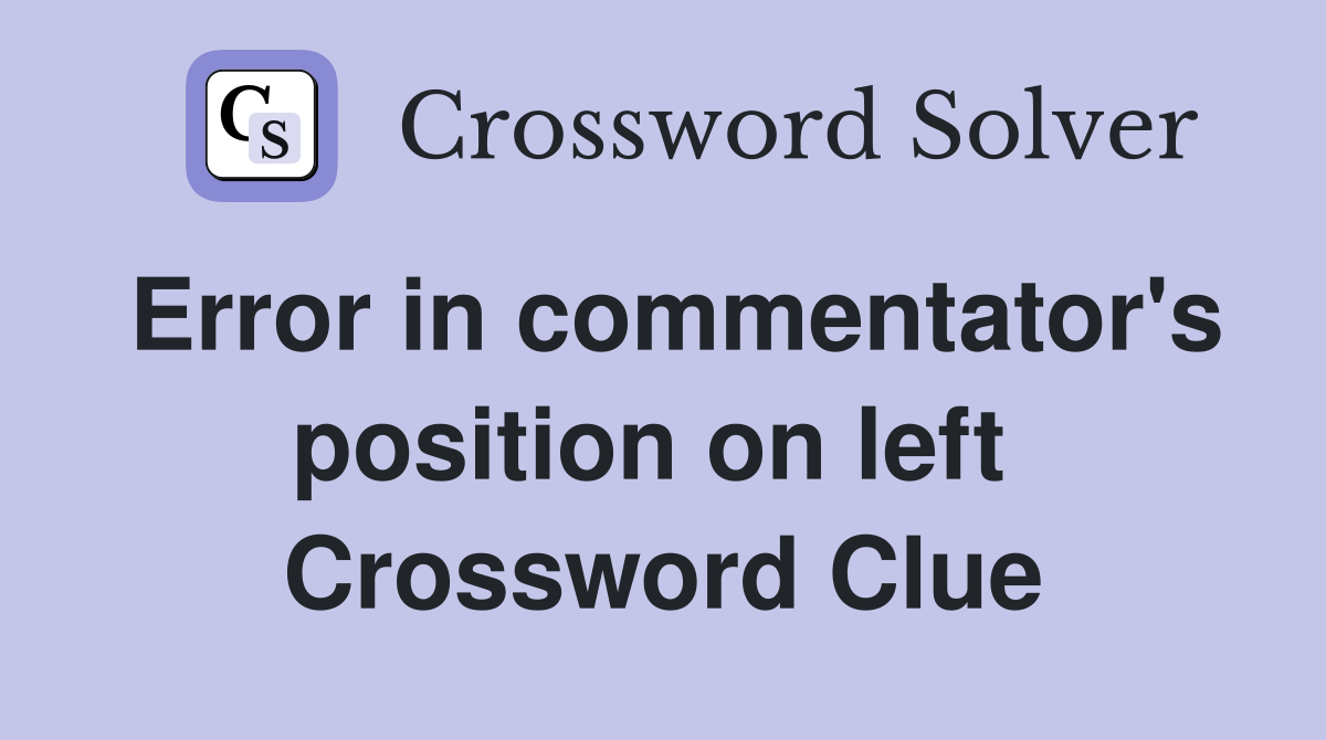 Error in commentator's position on left  Crossword Clue