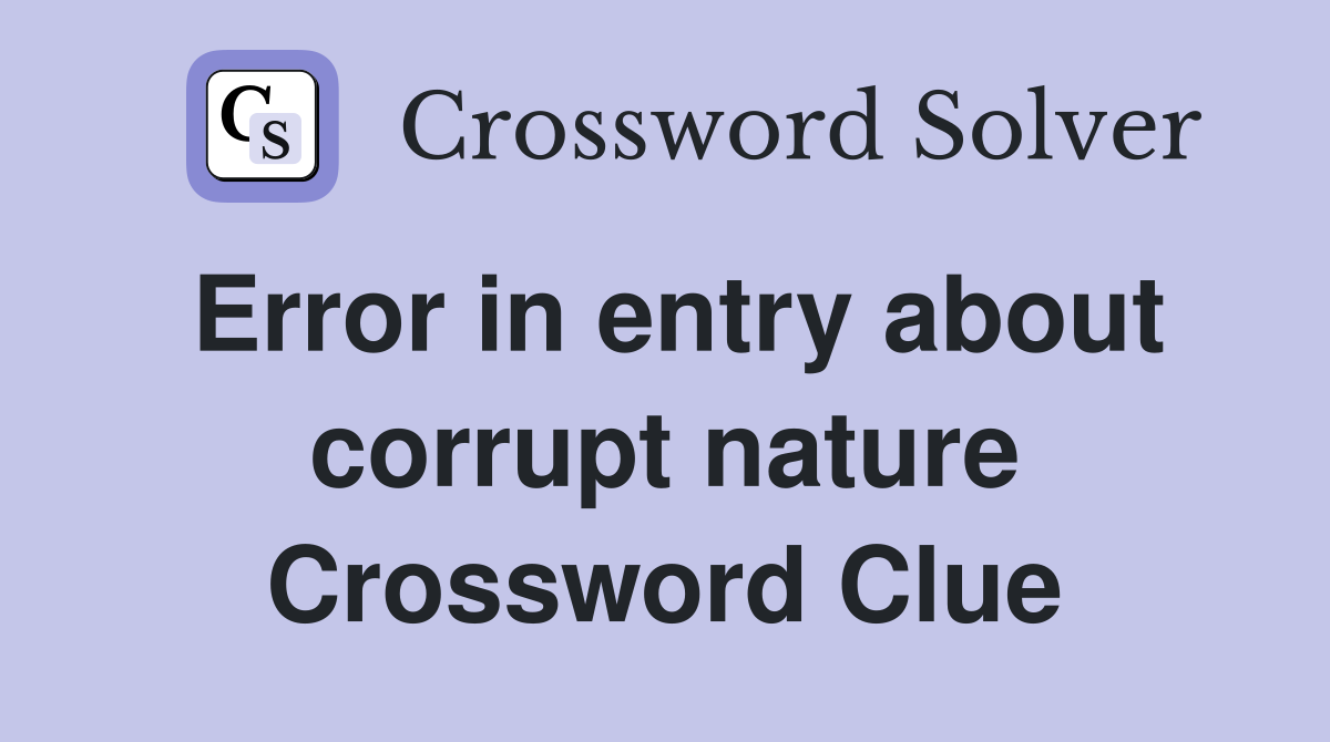 Error in entry about corrupt nature Crossword Clue