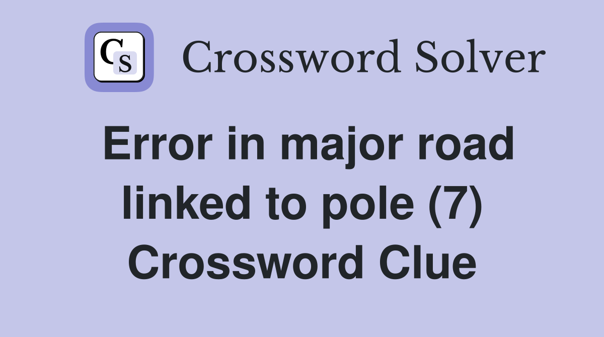 Error in major road linked to pole (7) Crossword Clue