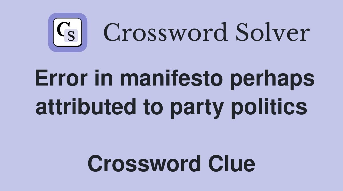 Error in manifesto perhaps attributed to party politics  Crossword Clue