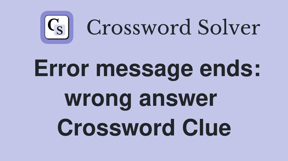 Error message ends: wrong answer  Crossword Clue