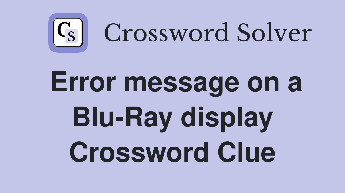 Error message on a Blu-Ray display Crossword Clue