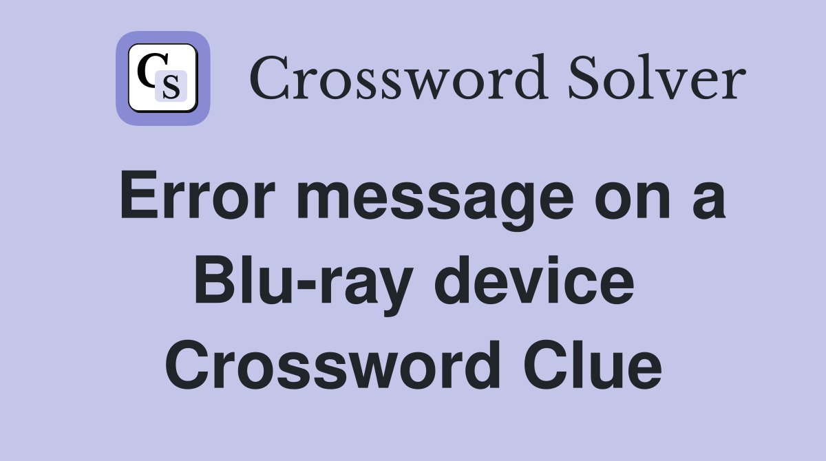 Error message on a Blu-ray device Crossword Clue