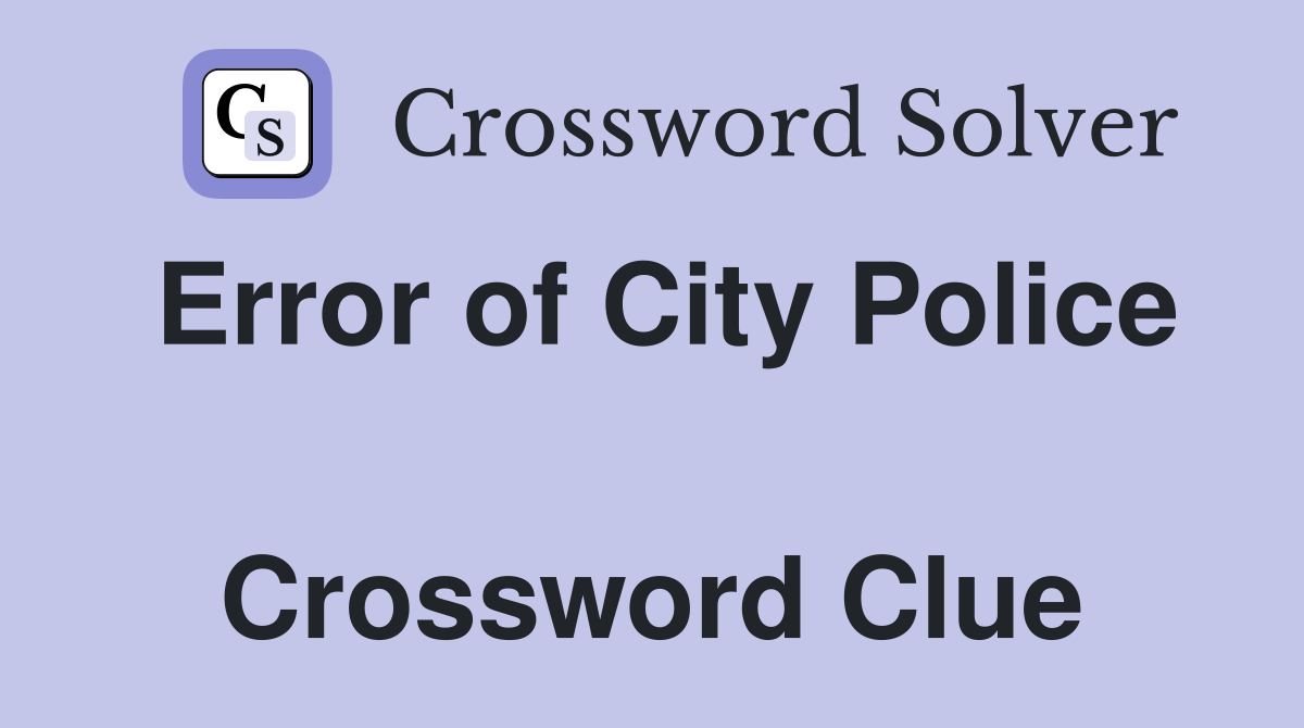 Error of City Police  Crossword Clue
