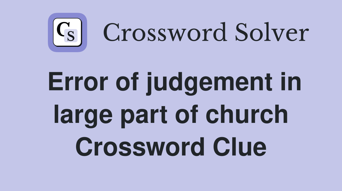 Error of judgement in large part of church Crossword Clue