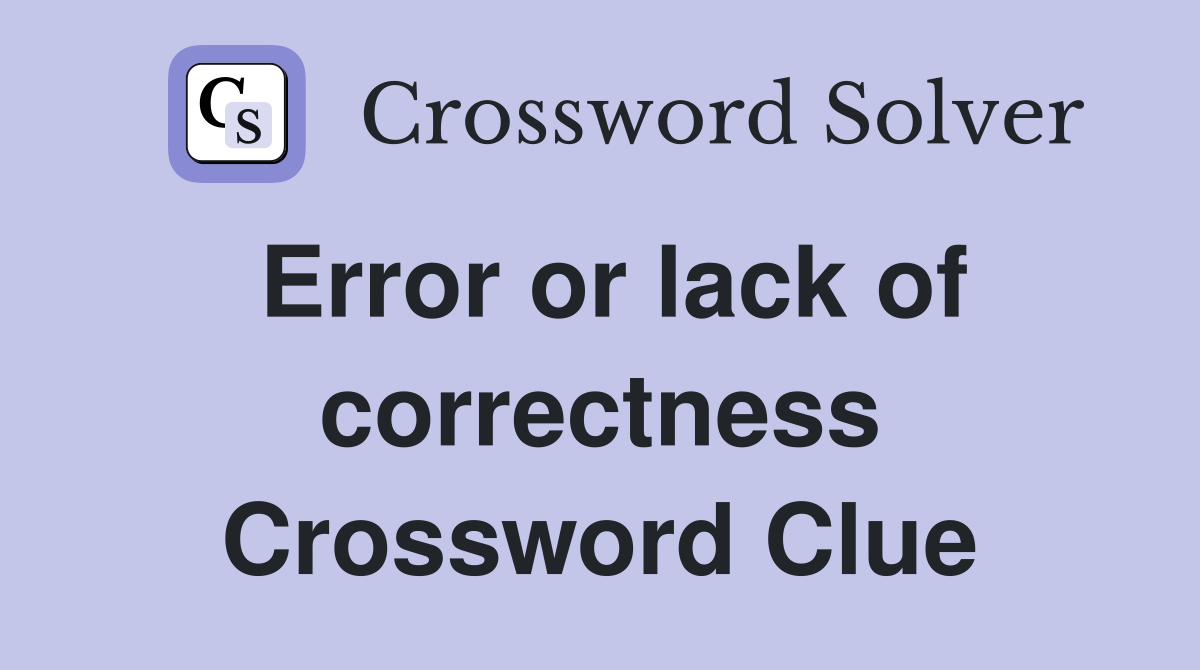 Error or lack of correctness Crossword Clue