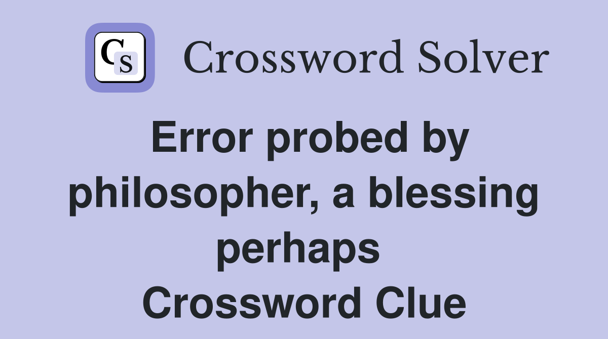 Error probed by philosopher, a blessing perhaps  Crossword Clue