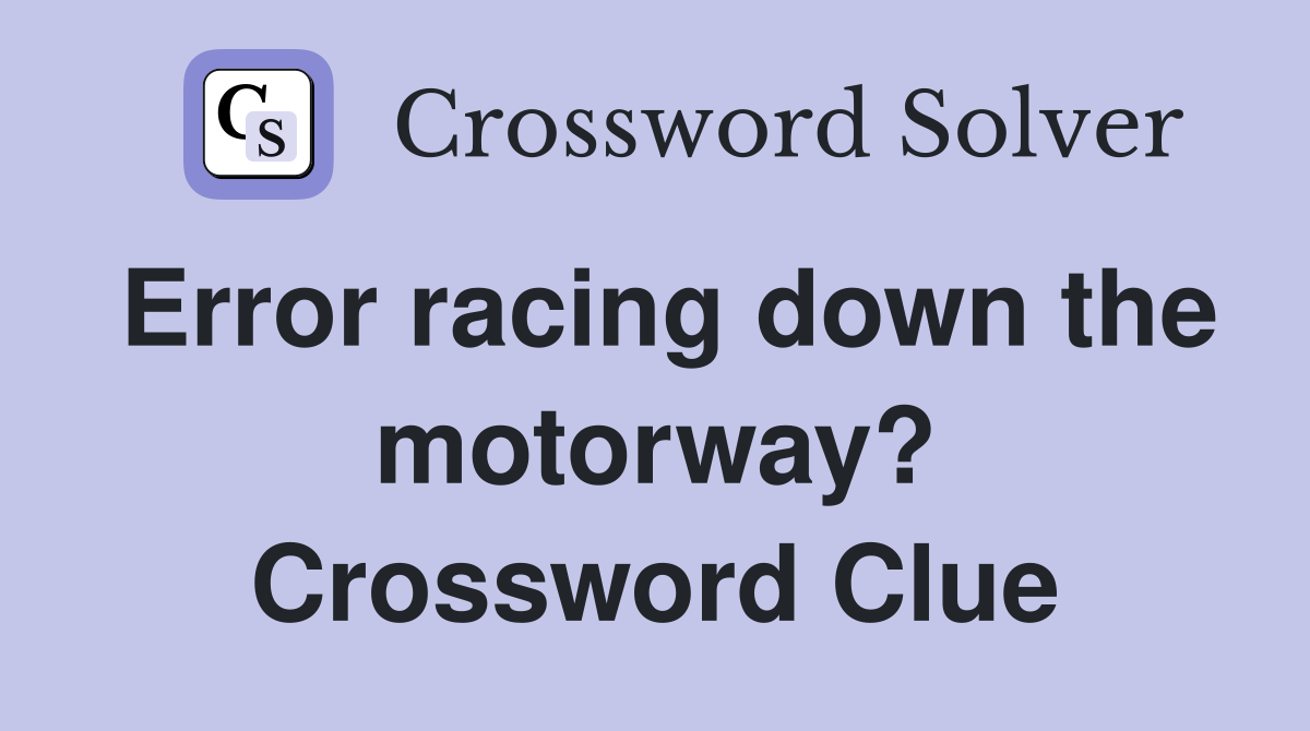 Error racing down the motorway? Crossword Clue