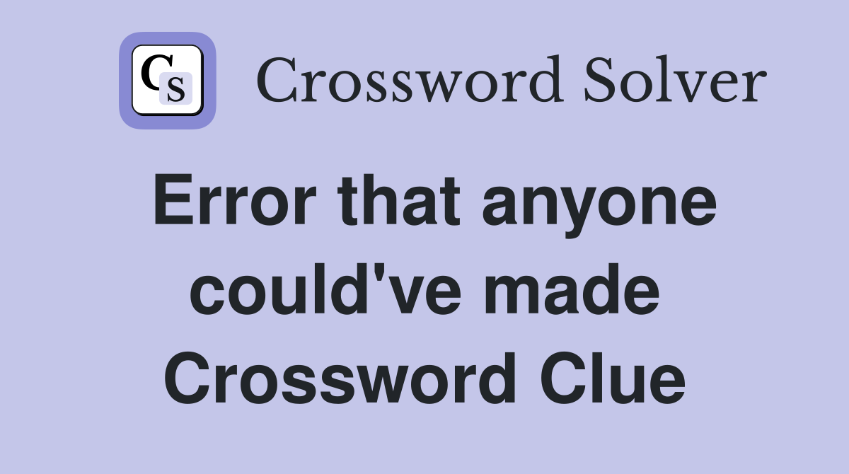 Error that anyone could've made Crossword Clue