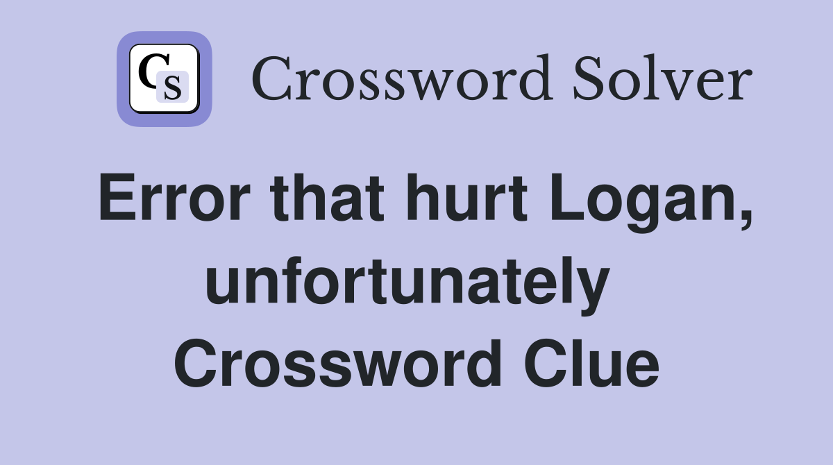 Error that hurt Logan, unfortunately  Crossword Clue