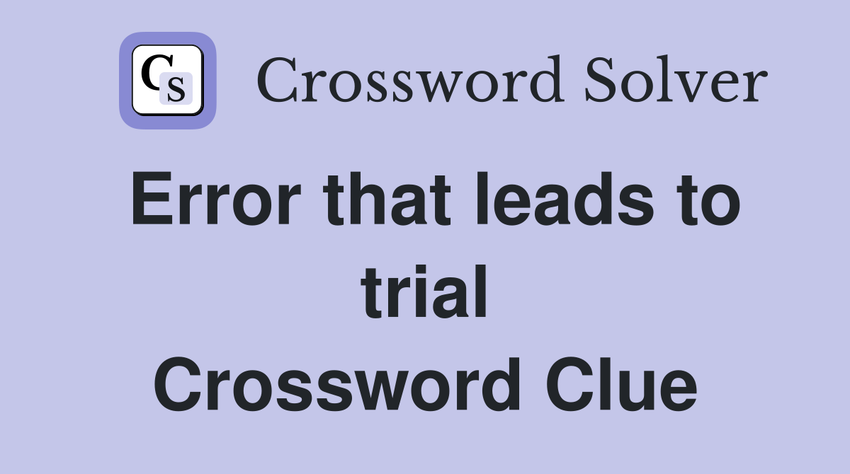 Error that leads to trial Crossword Clue