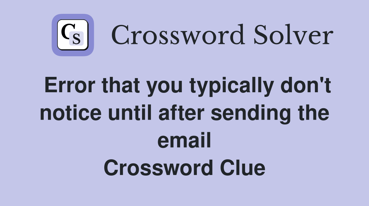 Error that you typically don't notice until after sending the email Crossword Clue