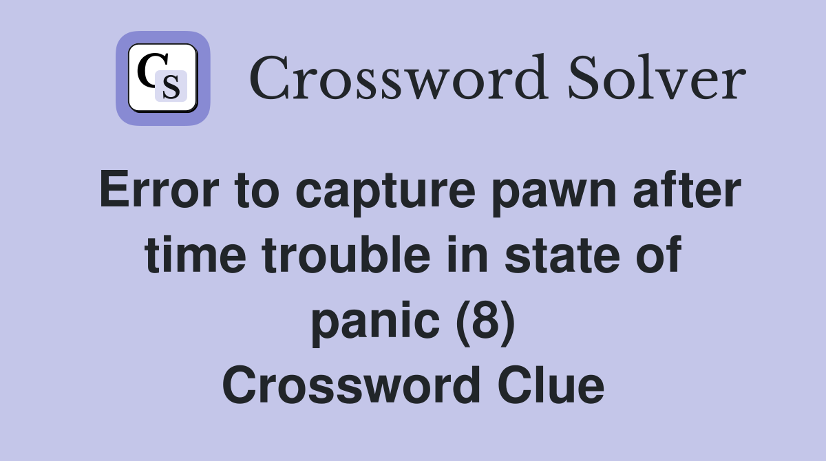 Error to capture pawn after time trouble in state of panic (8) Crossword Clue