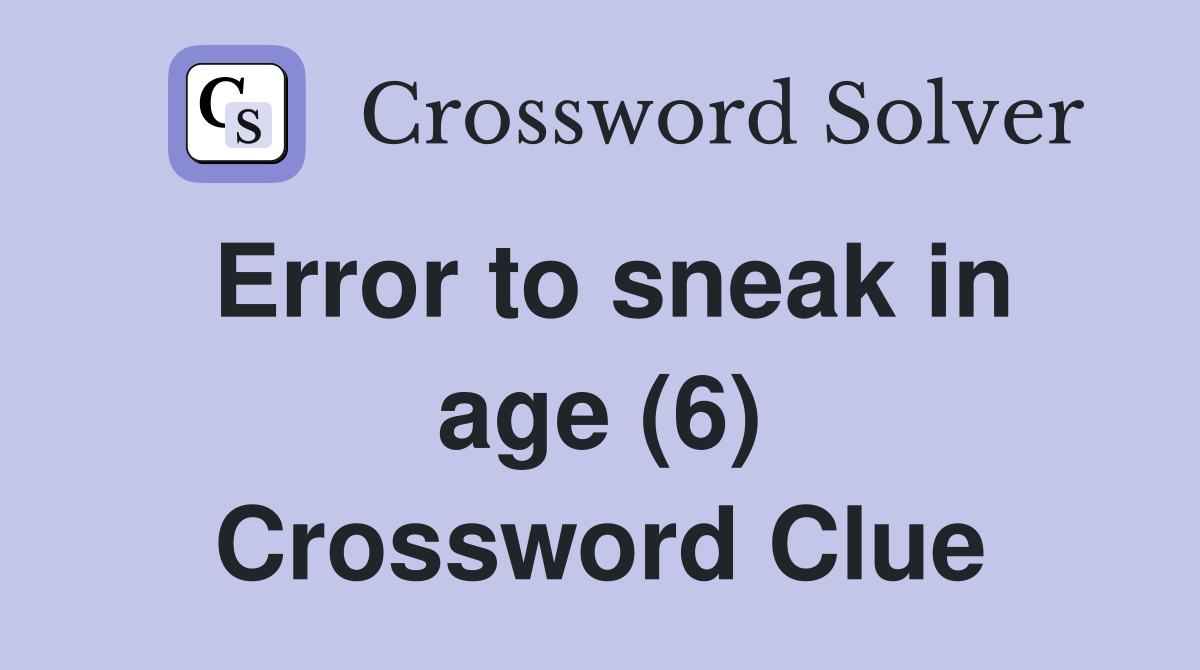 Error to sneak in age (6) Crossword Clue