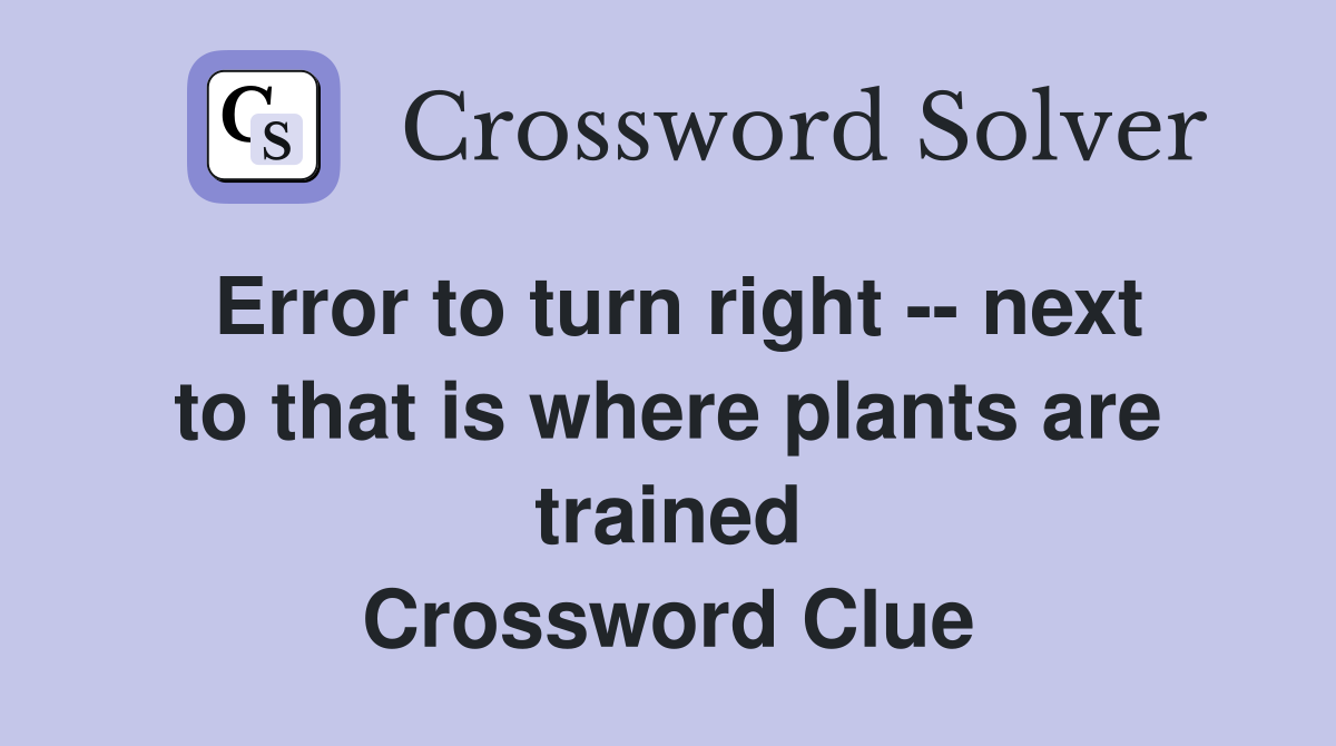 Error to turn right -- next to that is where plants are trained Crossword Clue