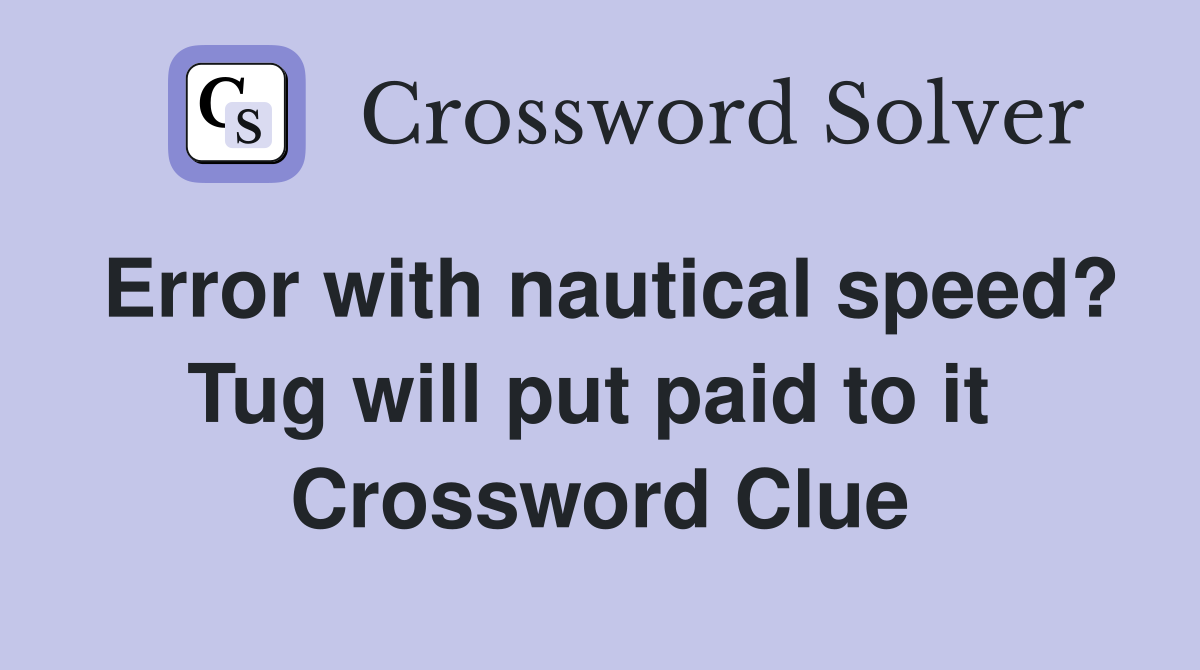 Error with nautical speed? Tug will put paid to it  Crossword Clue
