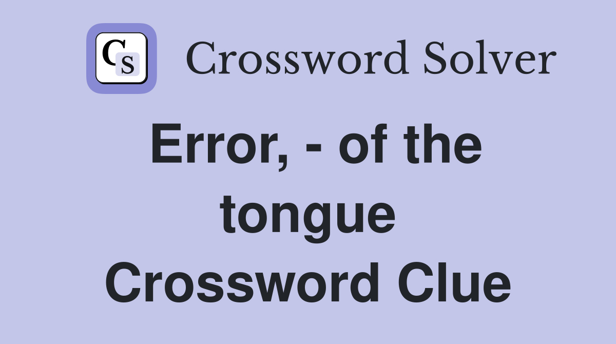 Error, - of the tongue Crossword Clue
