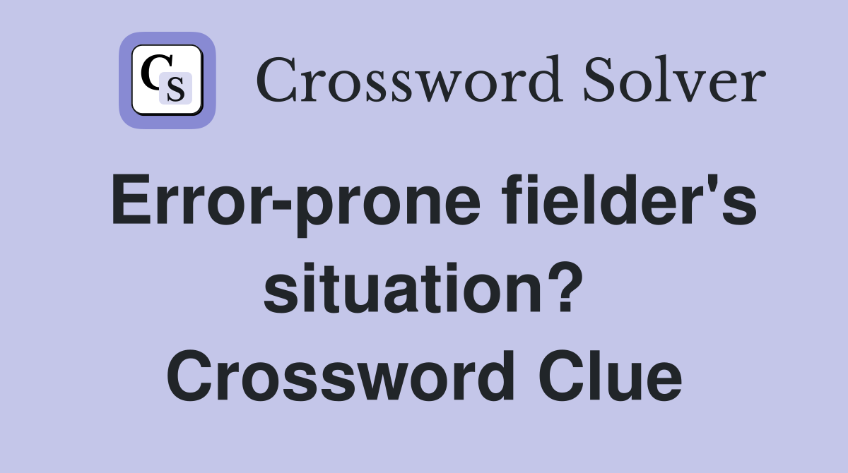 Error-prone fielder's situation? Crossword Clue