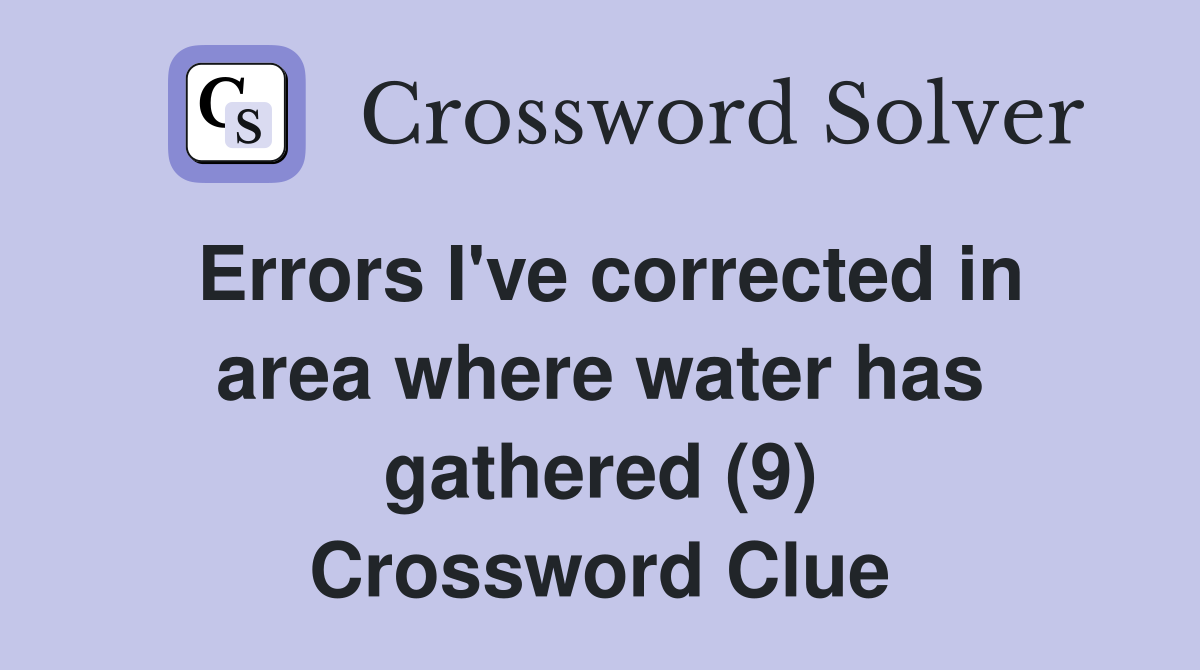 Errors I've corrected in area where water has gathered (9) Crossword Clue