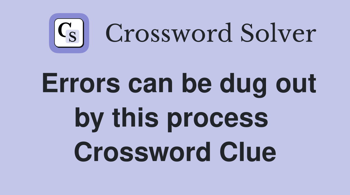 Errors can be dug out by this process  Crossword Clue