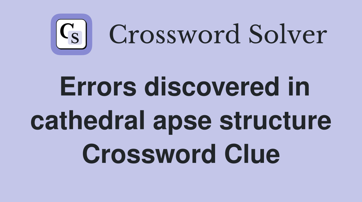 Errors discovered in cathedral apse structure Crossword Clue