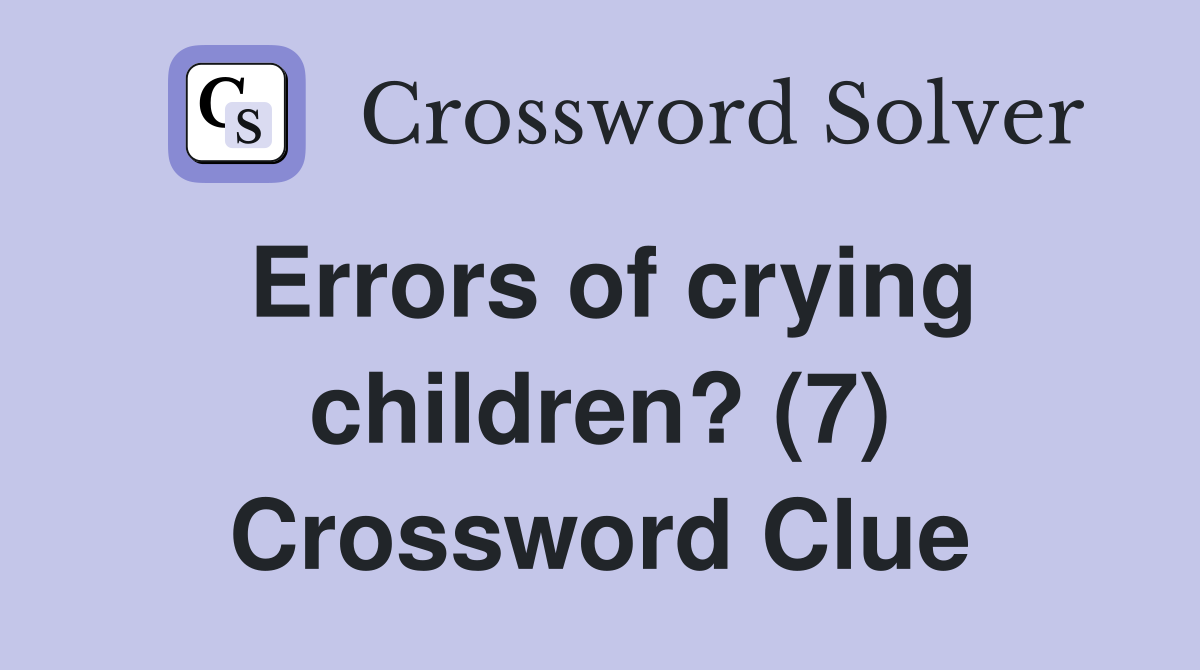 Errors of crying children? (7) Crossword Clue