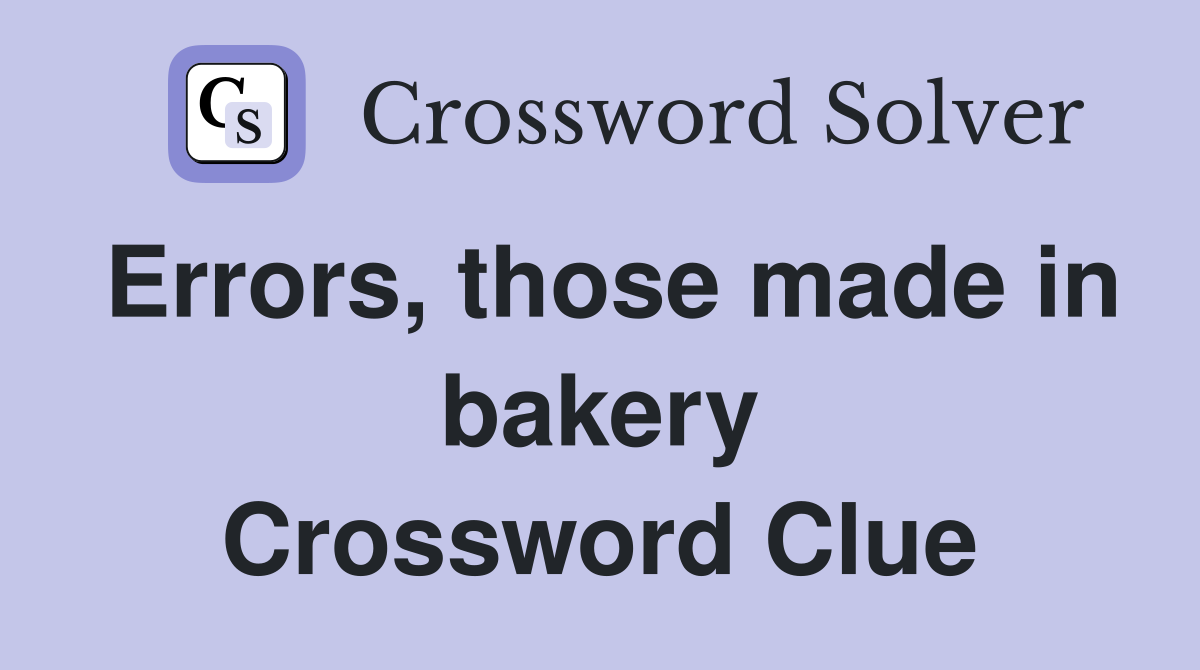 Errors, those made in bakery Crossword Clue