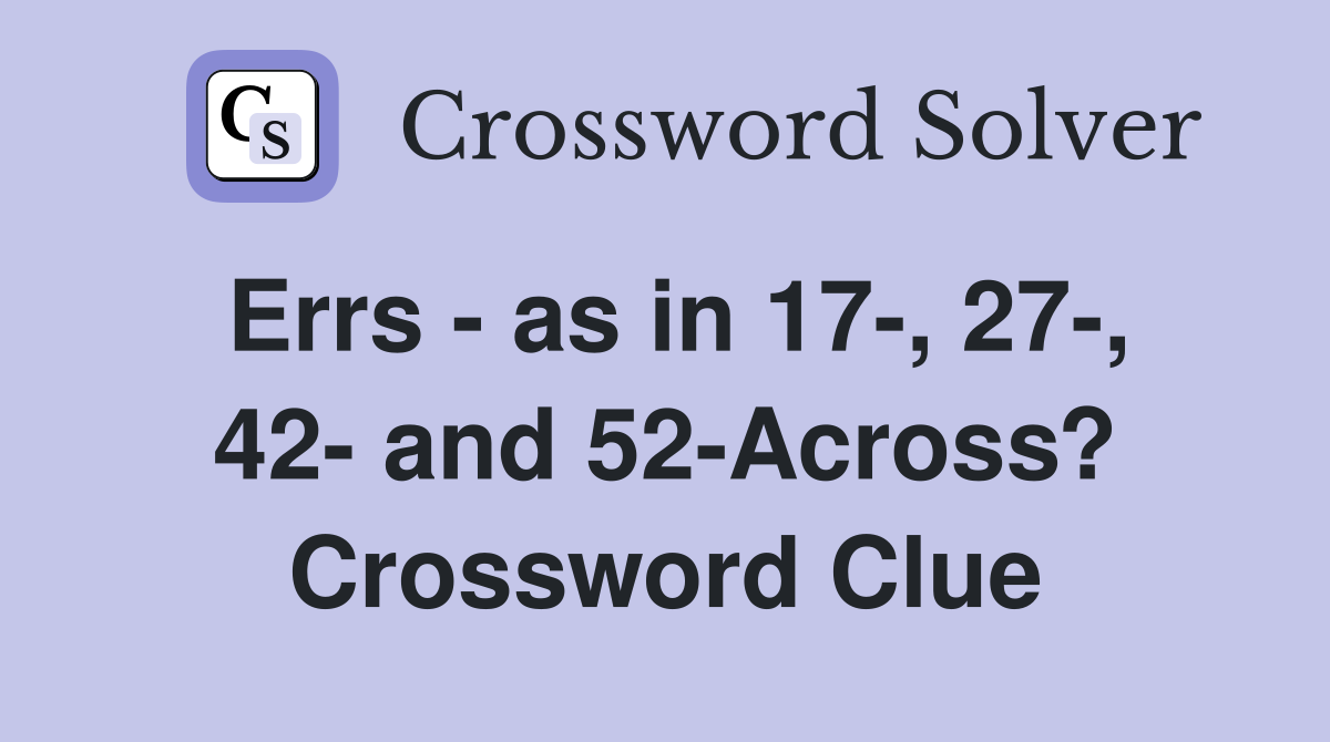Errs - as in 17-, 27-, 42- and 52-Across? Crossword Clue