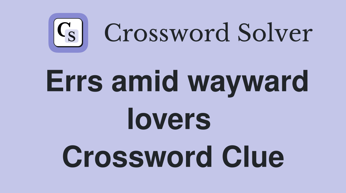 Errs amid wayward lovers  Crossword Clue