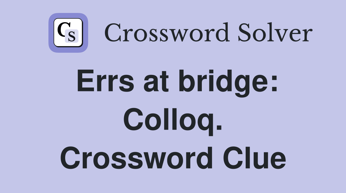 Errs at bridge: Colloq. Crossword Clue