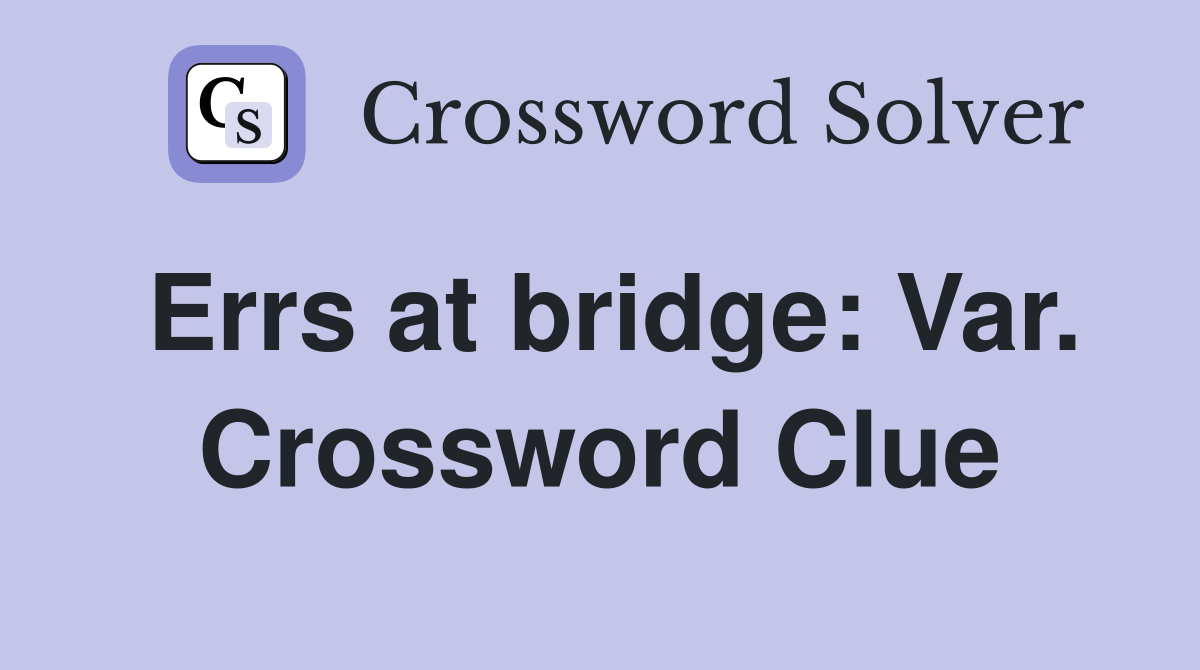 Errs at bridge: Var. Crossword Clue