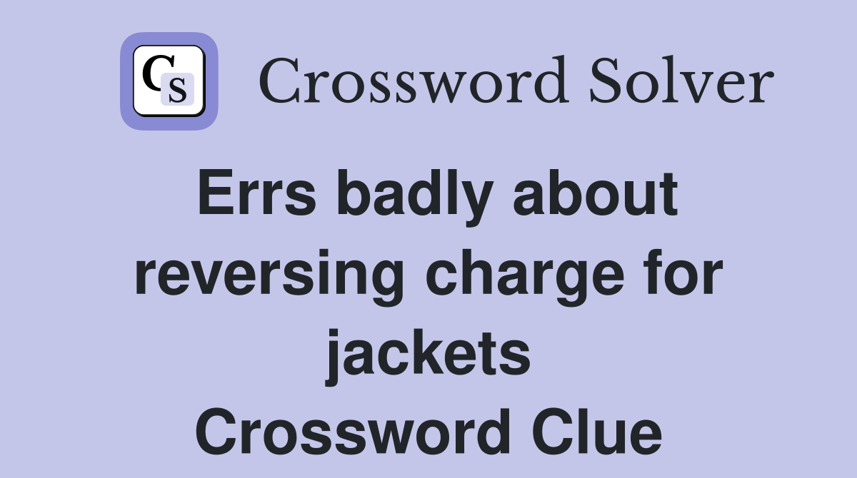 Errs badly about reversing charge for jackets Crossword Clue