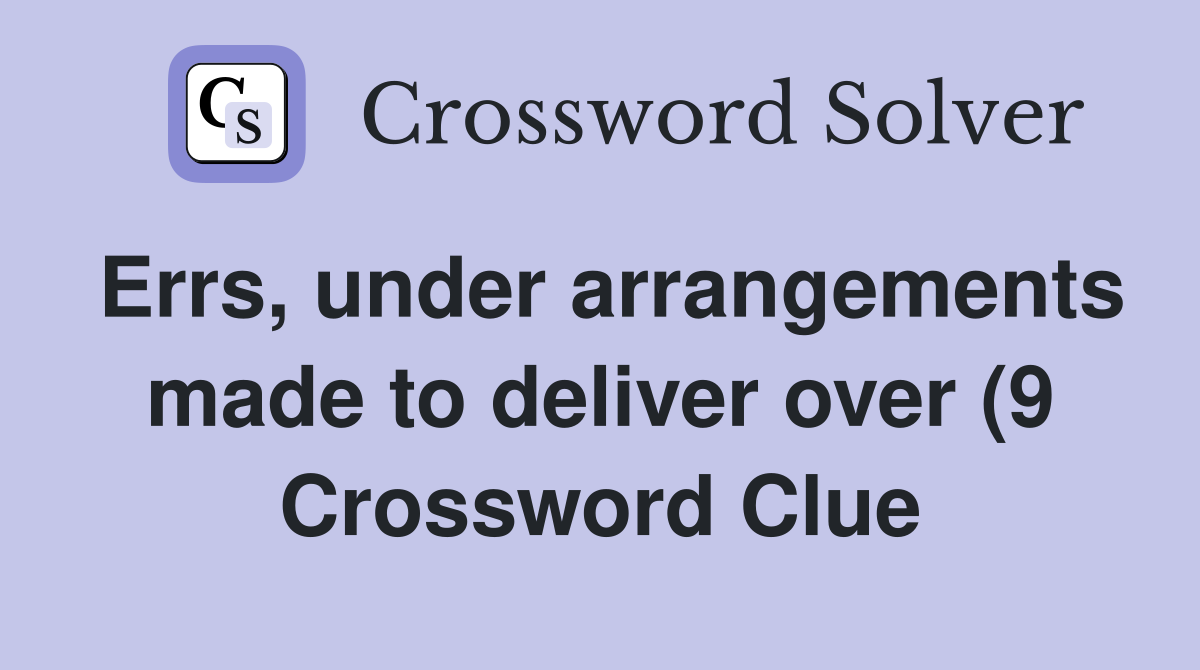 Errs under arrangements made to deliver over (9) Crossword Clue Errs under arrangements made to deliver over (9) Crossword Clue