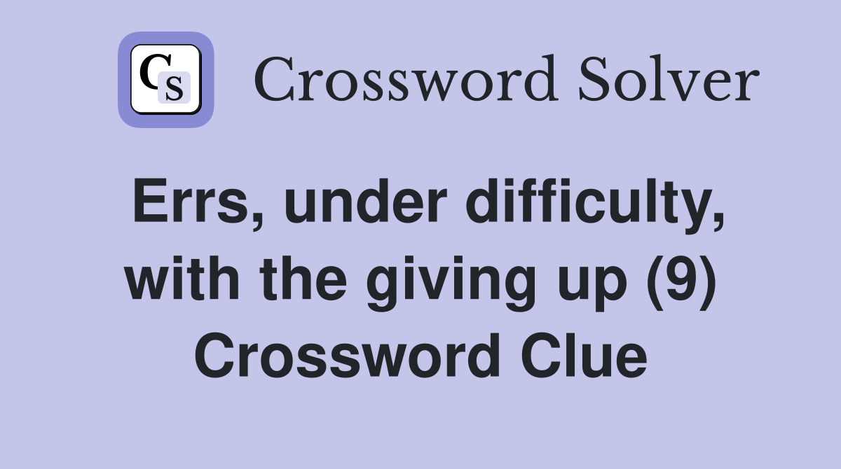 Errs, under difficulty, with the giving up (9) Crossword Clue