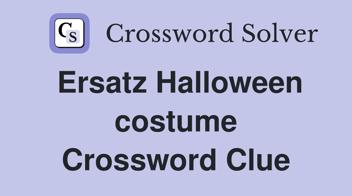 Ersatz Halloween costume Crossword Clue