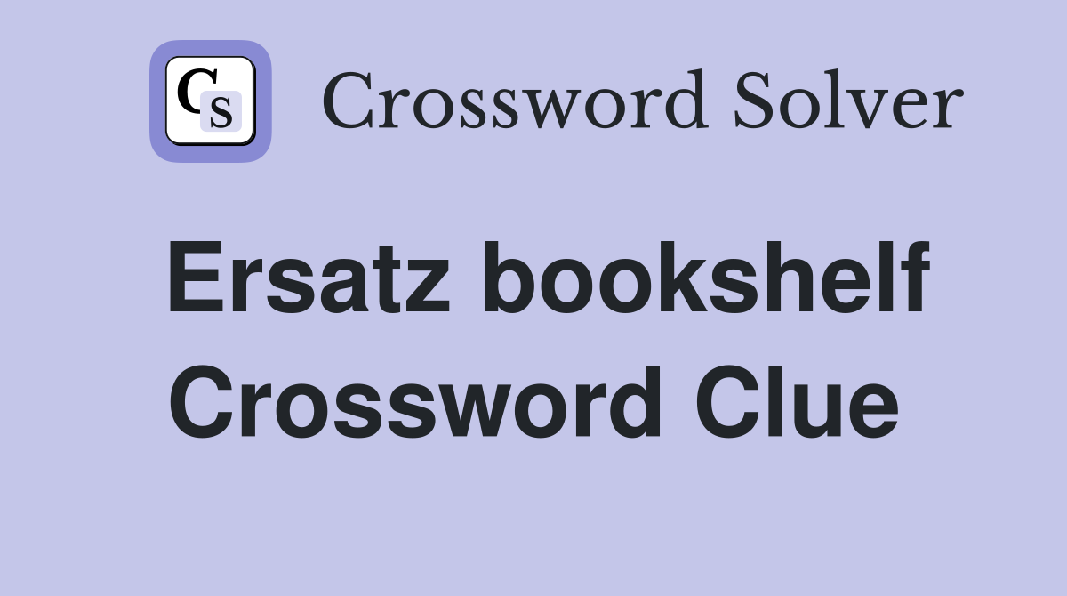 Ersatz bookshelf Crossword Clue
