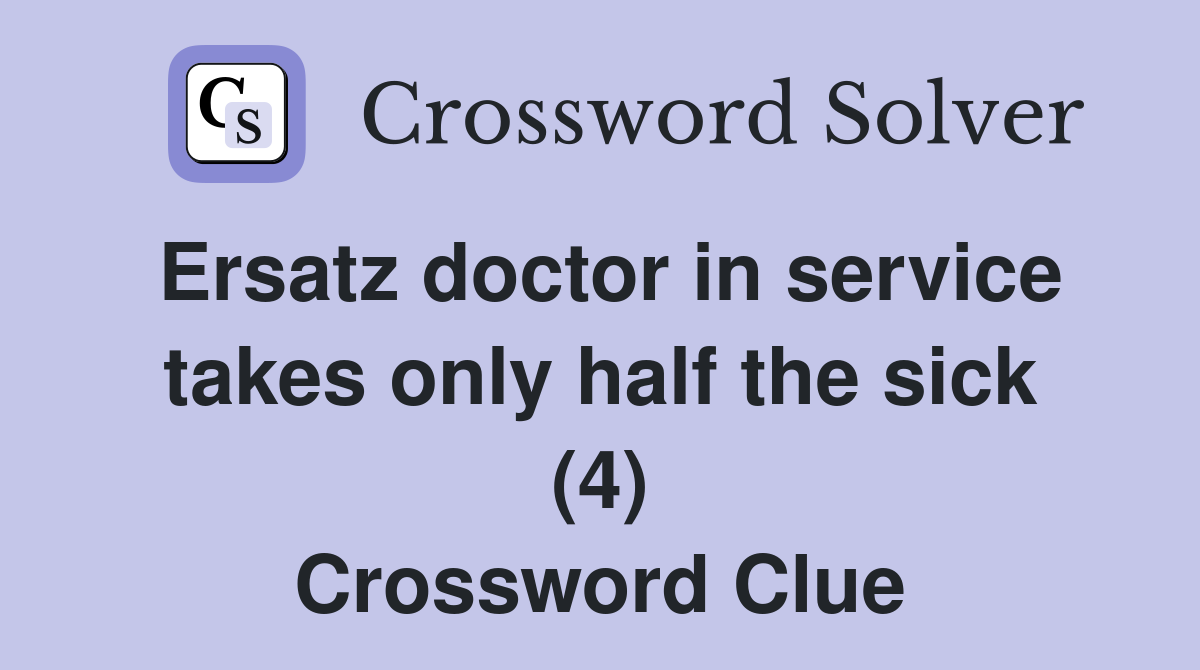 Ersatz doctor in service takes only half the sick (4) Crossword Clue